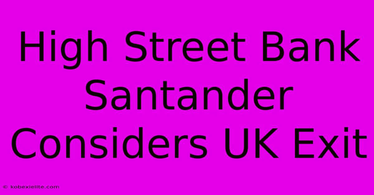 High Street Bank Santander Considers UK Exit