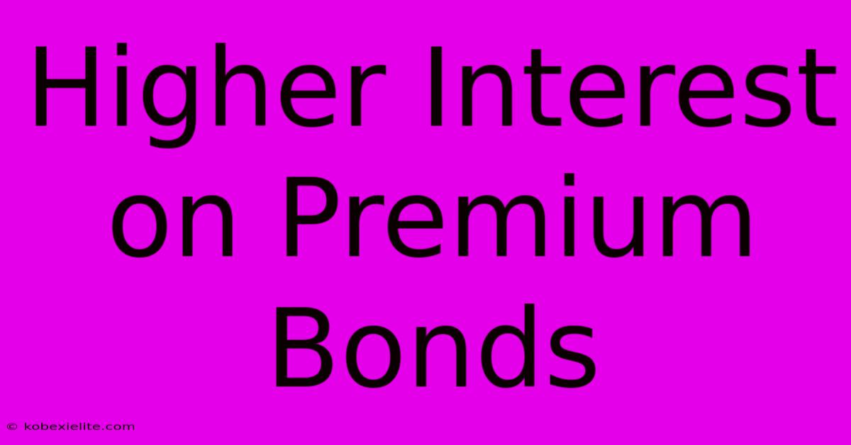 Higher Interest On Premium Bonds