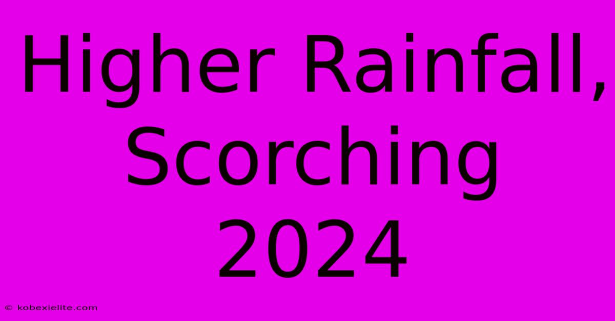 Higher Rainfall, Scorching 2024