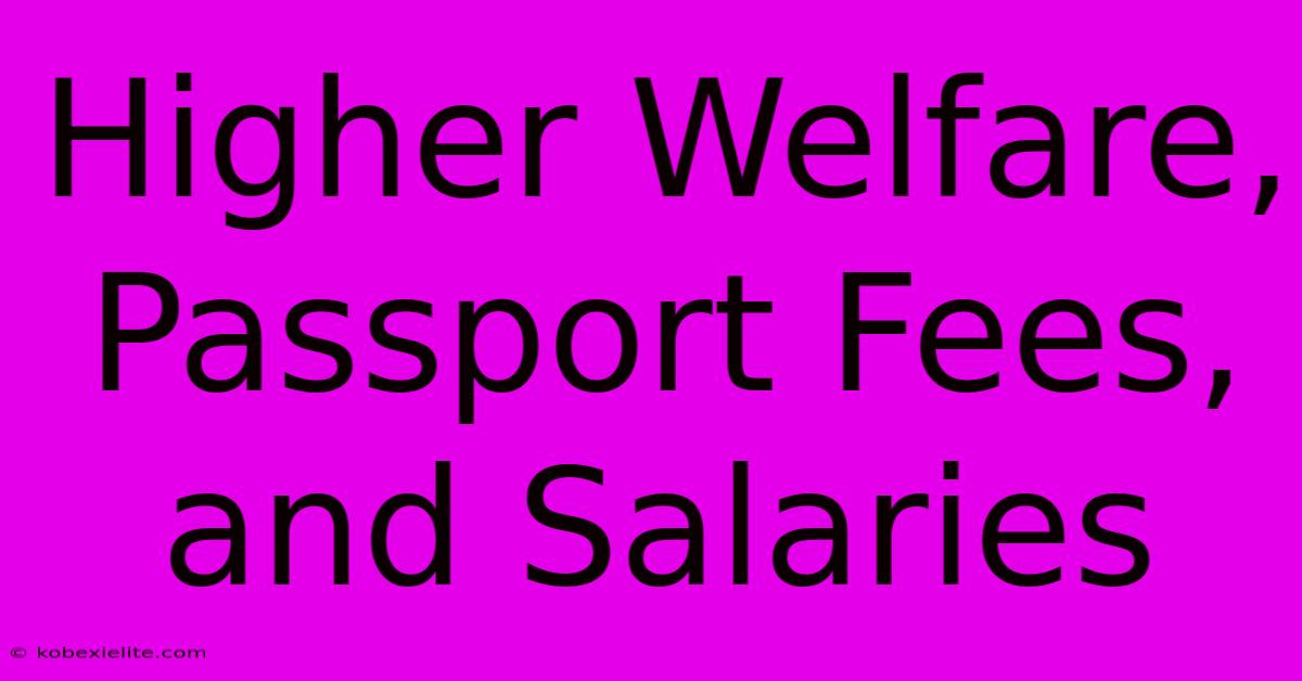 Higher Welfare, Passport Fees, And Salaries