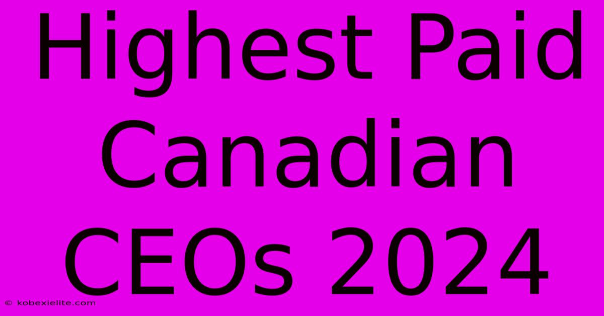 Highest Paid Canadian CEOs 2024