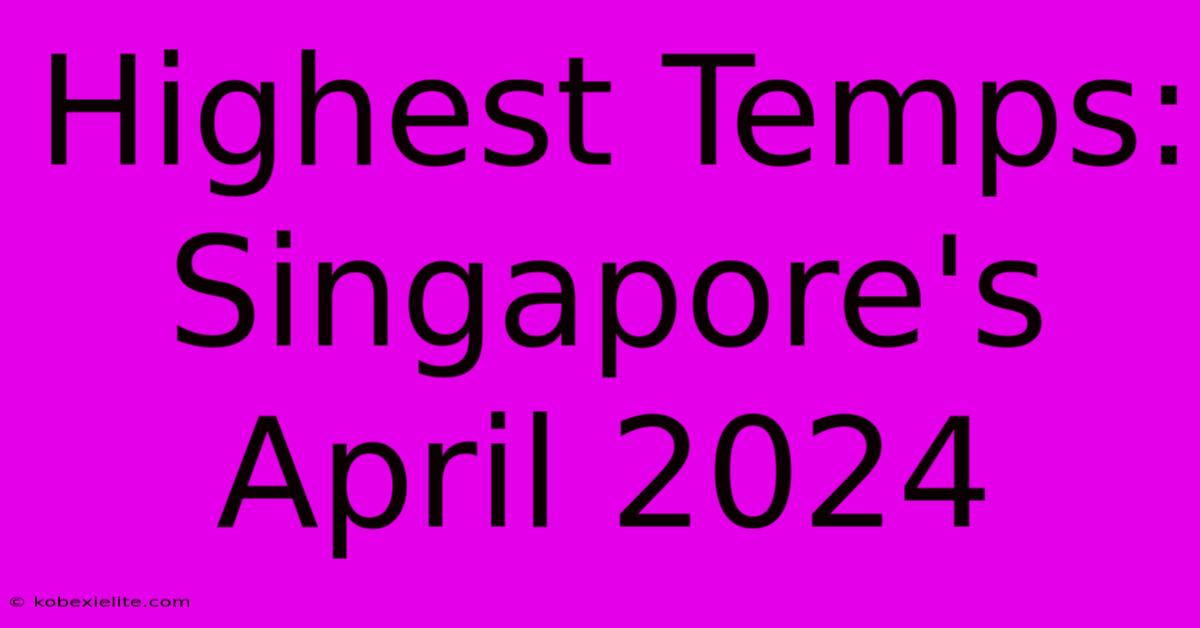 Highest Temps: Singapore's April 2024