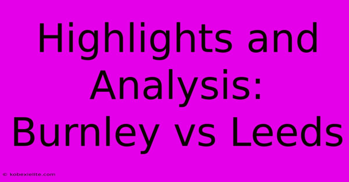 Highlights And Analysis: Burnley Vs Leeds