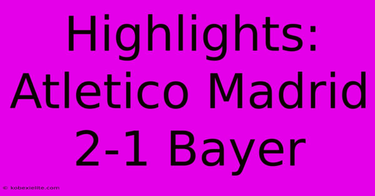 Highlights: Atletico Madrid 2-1 Bayer