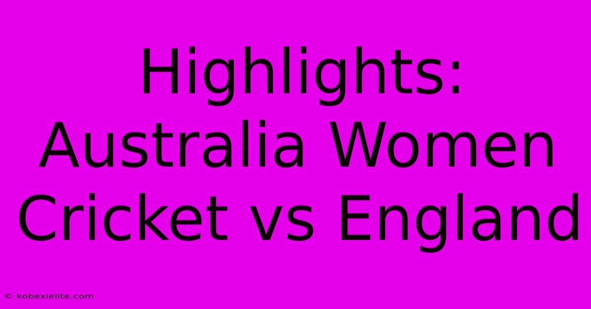 Highlights: Australia Women Cricket Vs England