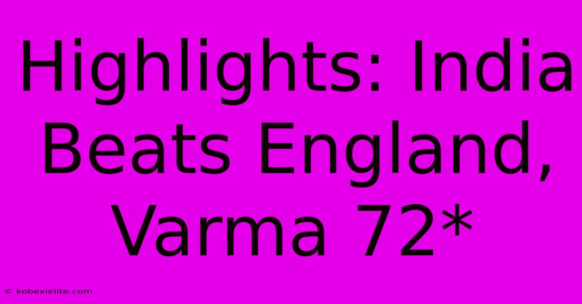 Highlights: India Beats England, Varma 72*