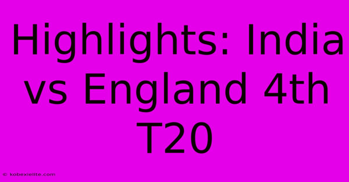 Highlights: India Vs England 4th T20