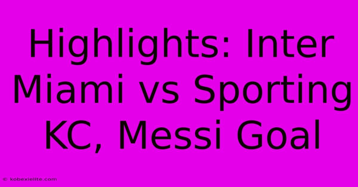 Highlights: Inter Miami Vs Sporting KC, Messi Goal