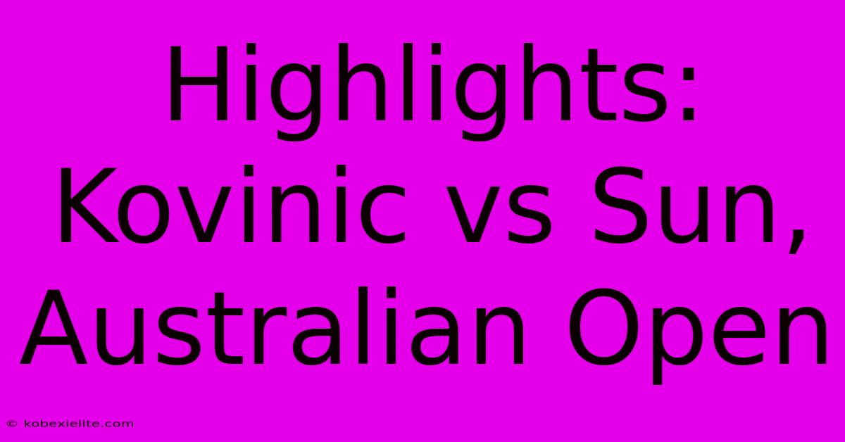 Highlights: Kovinic Vs Sun, Australian Open