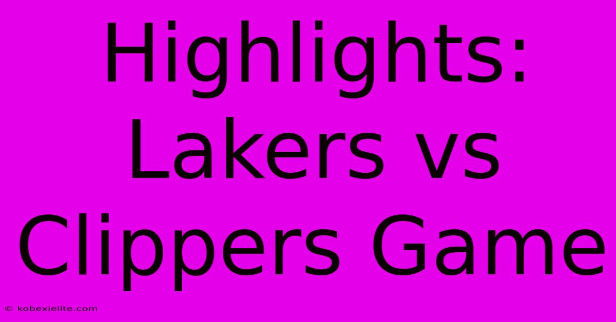 Highlights: Lakers Vs Clippers Game