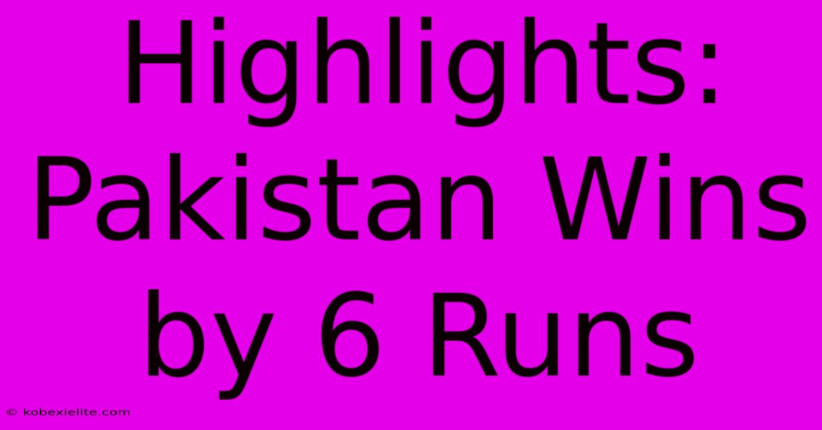 Highlights: Pakistan Wins By 6 Runs