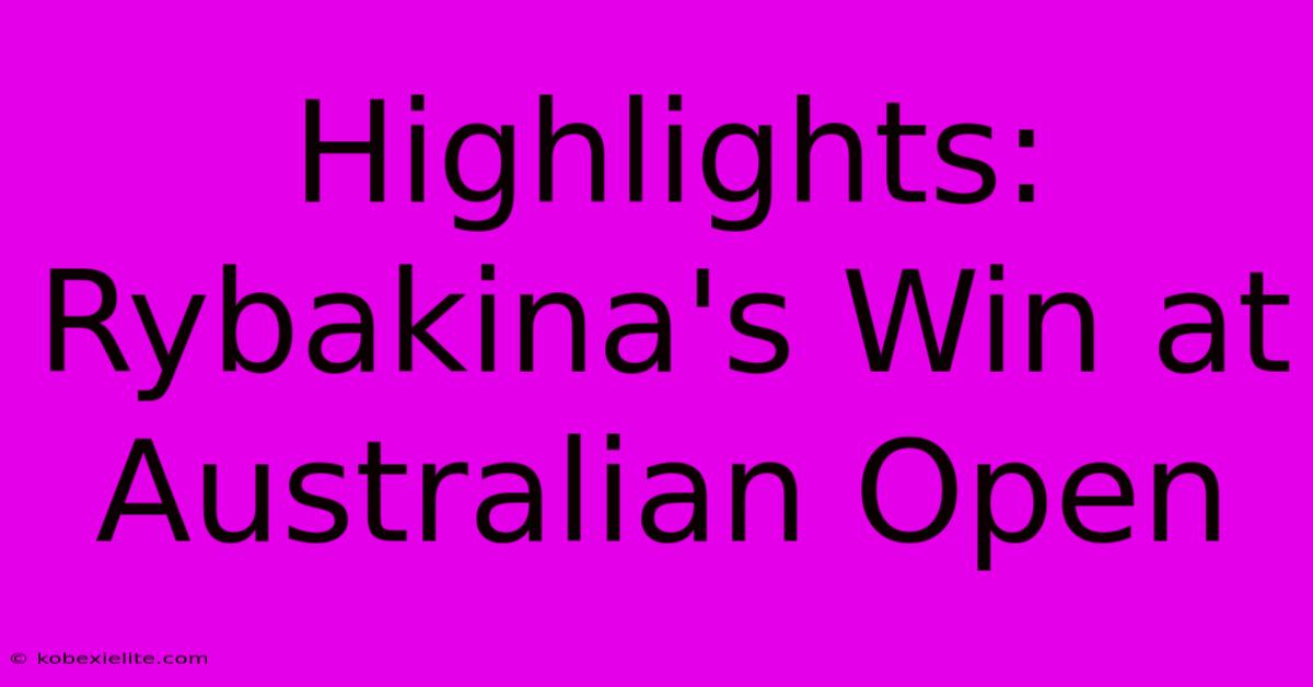 Highlights: Rybakina's Win At Australian Open