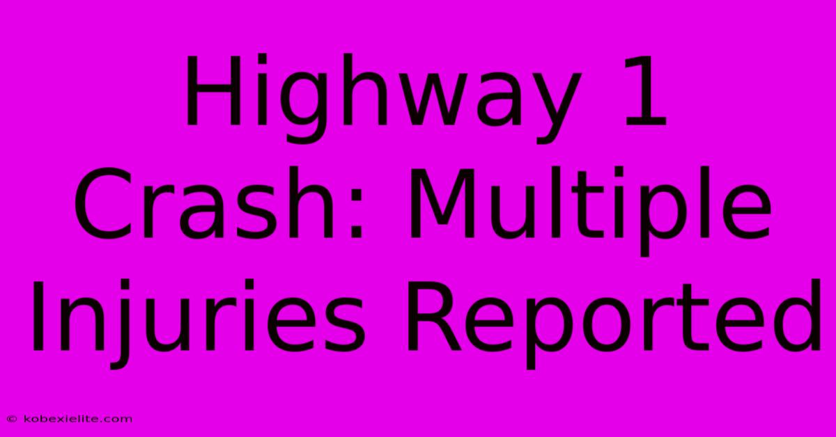 Highway 1 Crash: Multiple Injuries Reported