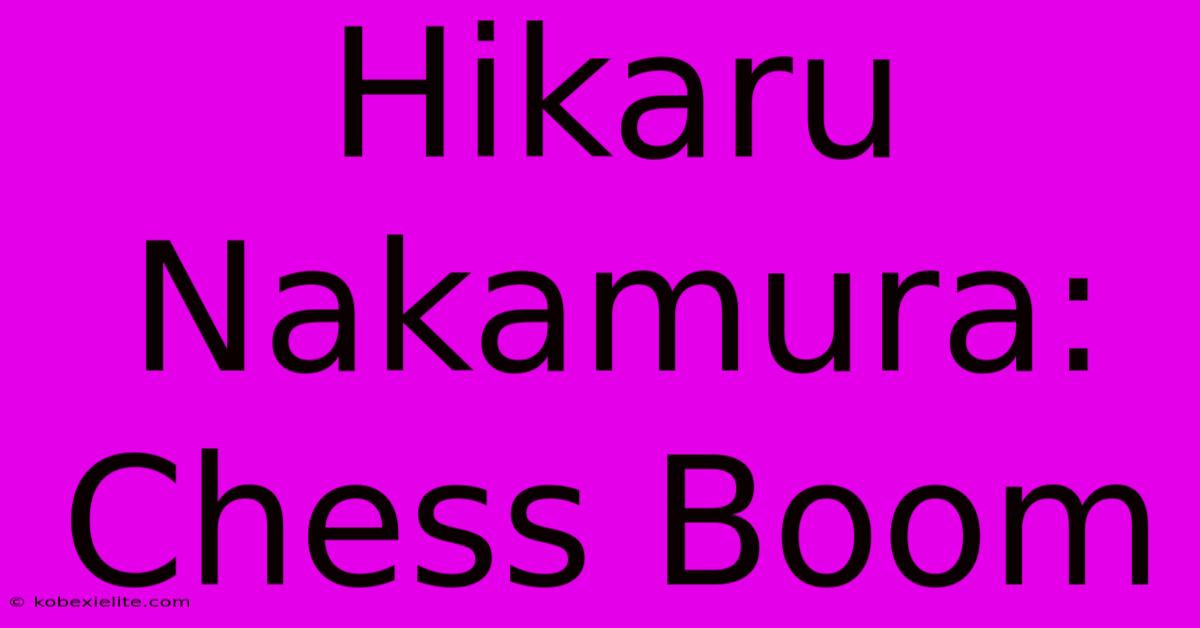 Hikaru Nakamura: Chess Boom