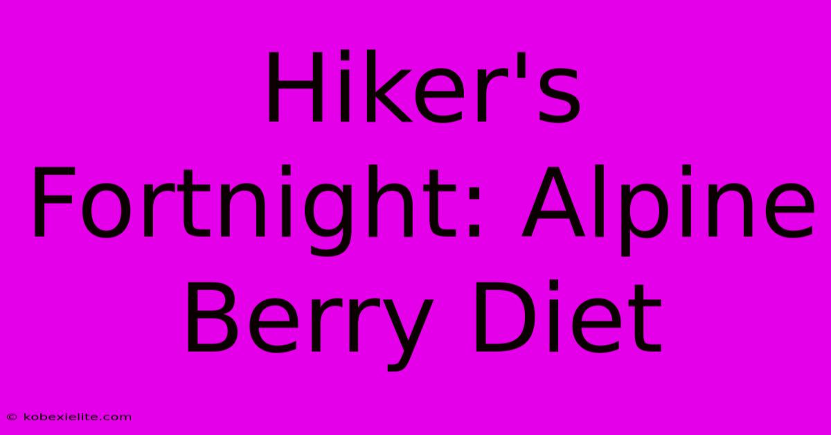 Hiker's Fortnight: Alpine Berry Diet