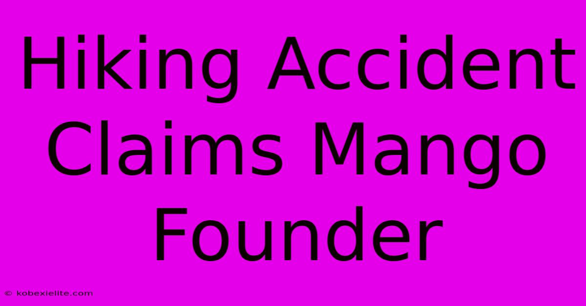 Hiking Accident Claims Mango Founder Hiking Accident Claims Mango Founder