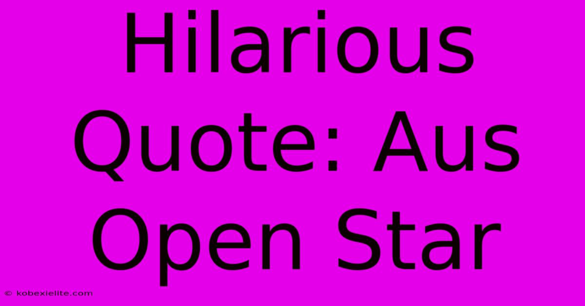 Hilarious Quote: Aus Open Star