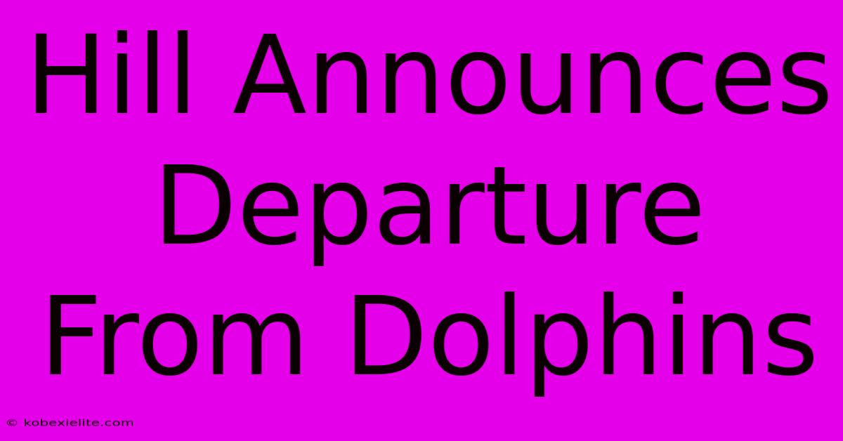 Hill Announces Departure From Dolphins