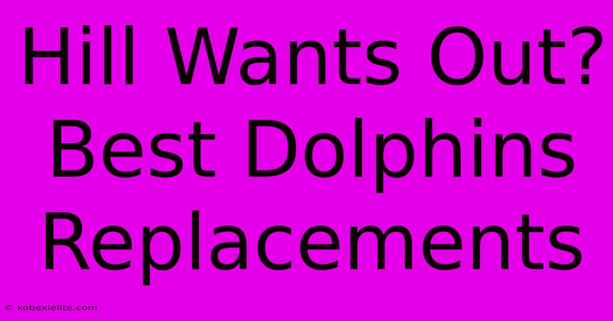 Hill Wants Out? Best Dolphins Replacements