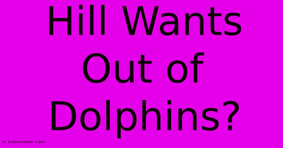 Hill Wants Out Of Dolphins?