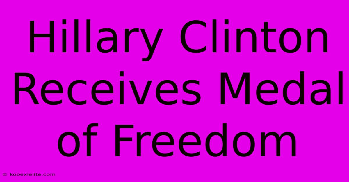 Hillary Clinton Receives Medal Of Freedom