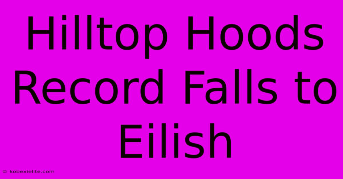 Hilltop Hoods Record Falls To Eilish