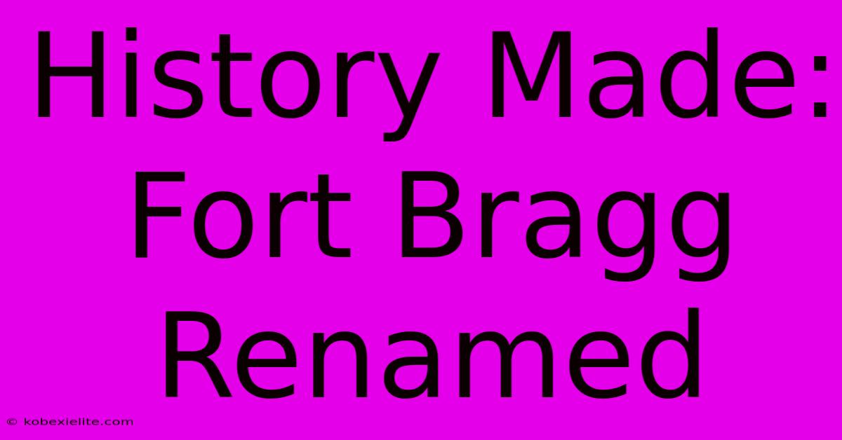 History Made: Fort Bragg Renamed