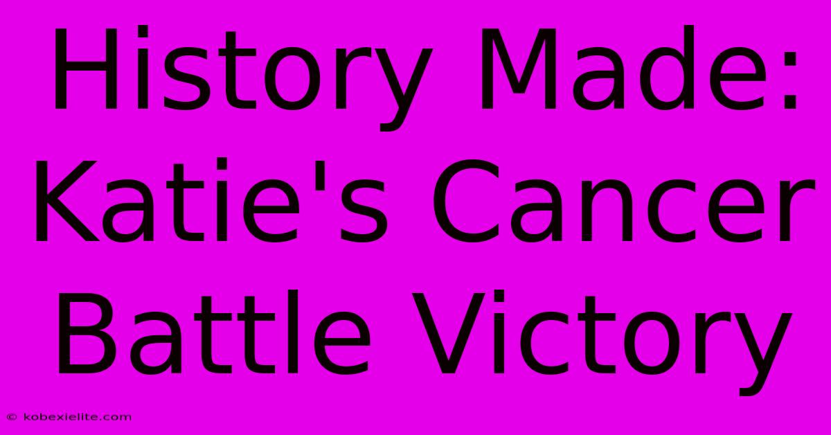 History Made: Katie's Cancer Battle Victory