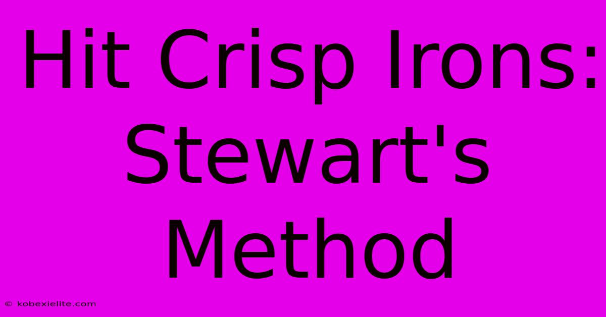 Hit Crisp Irons: Stewart's Method