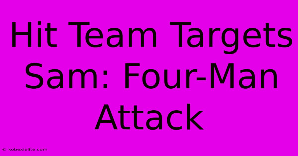 Hit Team Targets Sam: Four-Man Attack