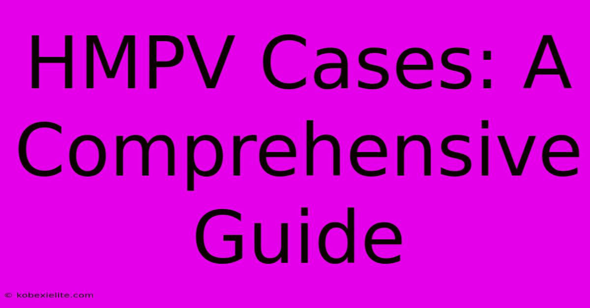 HMPV Cases: A Comprehensive Guide