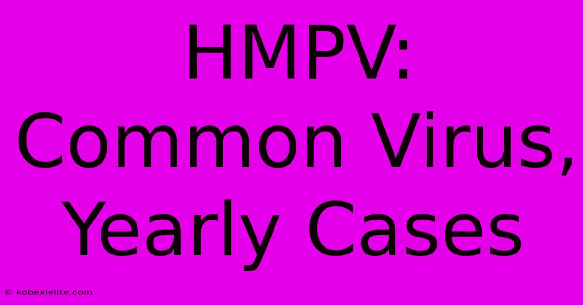 HMPV: Common Virus, Yearly Cases