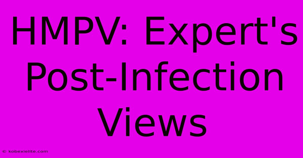 HMPV: Expert's Post-Infection Views