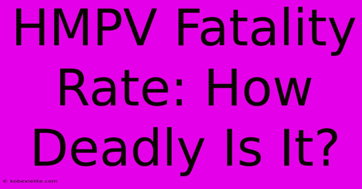 HMPV Fatality Rate: How Deadly Is It?