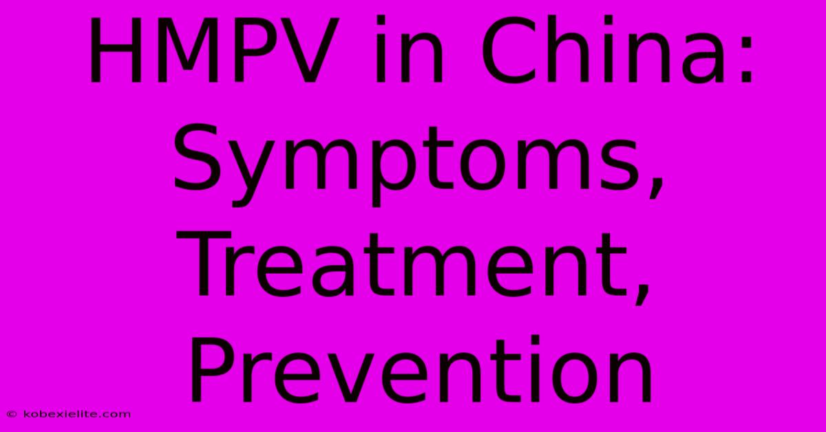 HMPV In China: Symptoms, Treatment, Prevention