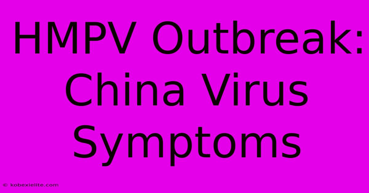 HMPV Outbreak: China Virus Symptoms