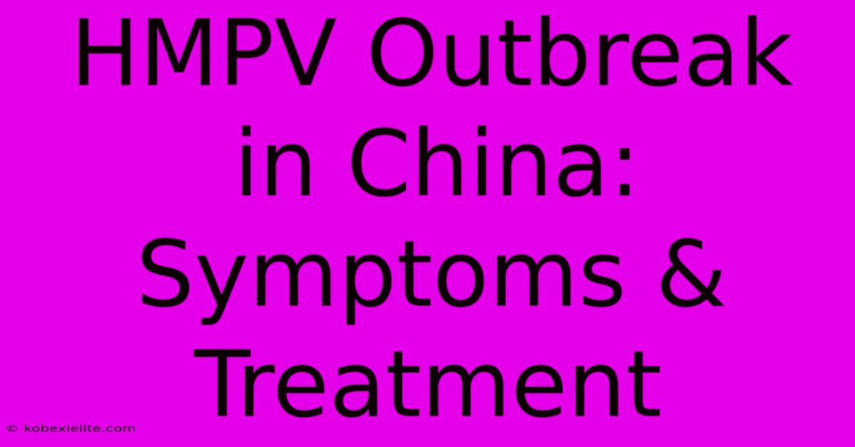 HMPV Outbreak In China: Symptoms & Treatment