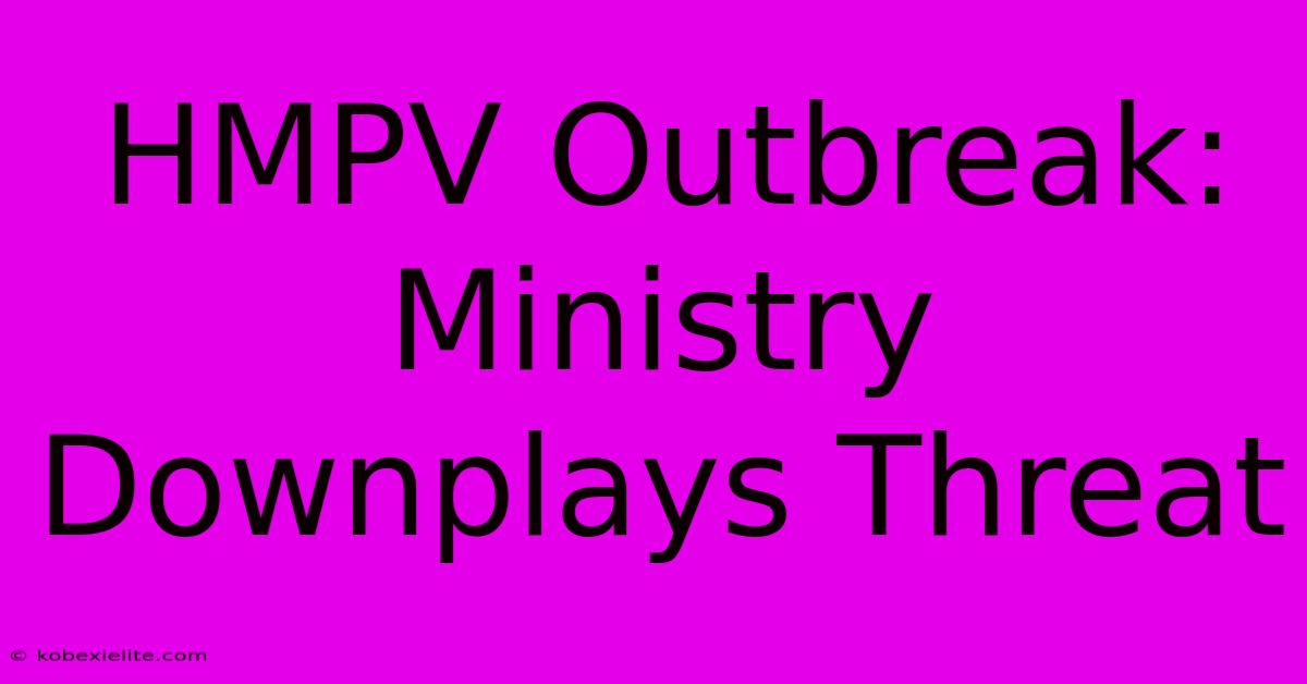 HMPV Outbreak: Ministry Downplays Threat