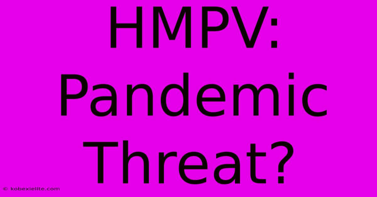 HMPV: Pandemic Threat?