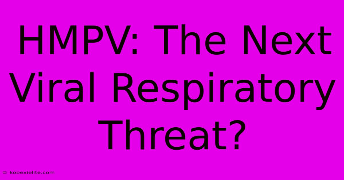 HMPV: The Next Viral Respiratory Threat?