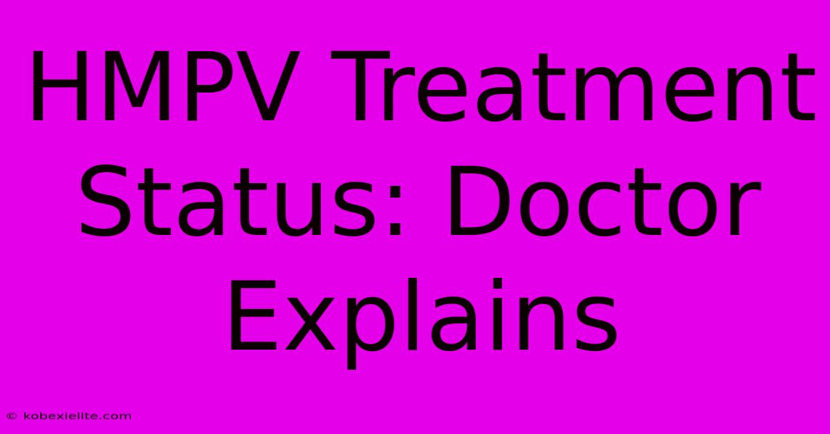 HMPV Treatment Status: Doctor Explains