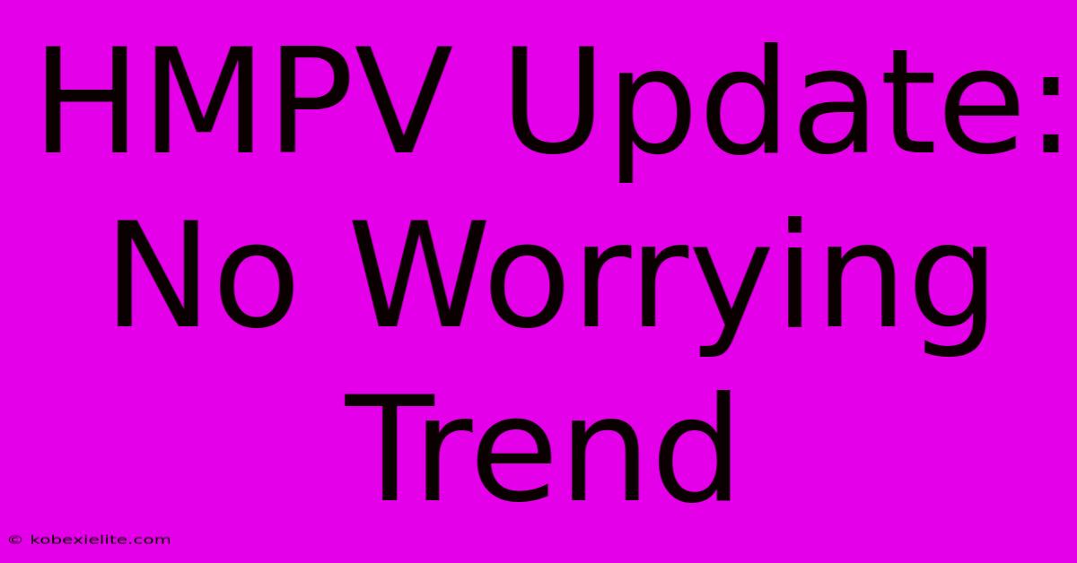 HMPV Update: No Worrying Trend