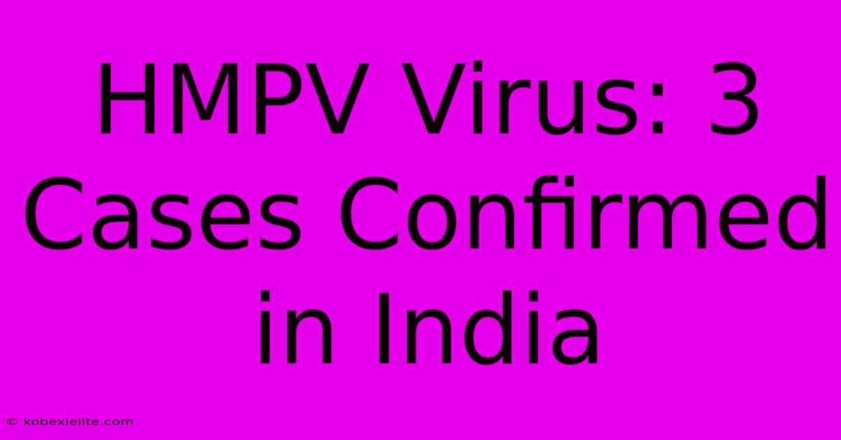 HMPV Virus: 3 Cases Confirmed In India