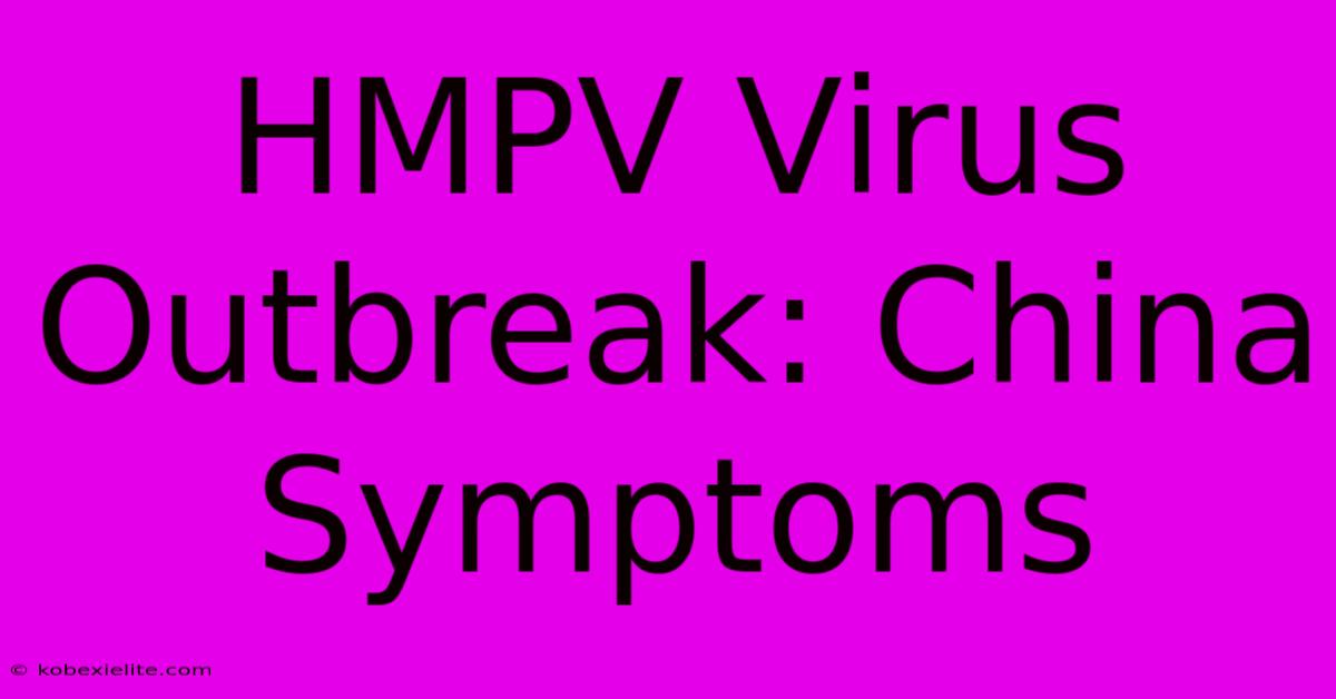 HMPV Virus Outbreak: China Symptoms