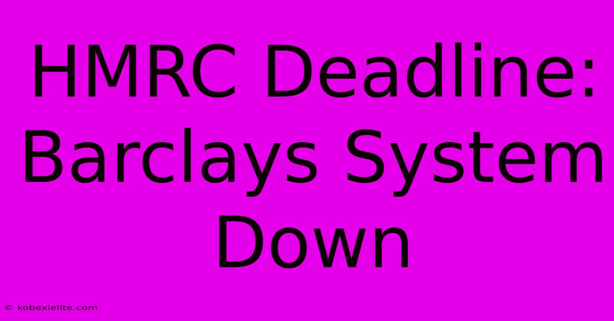 HMRC Deadline: Barclays System Down