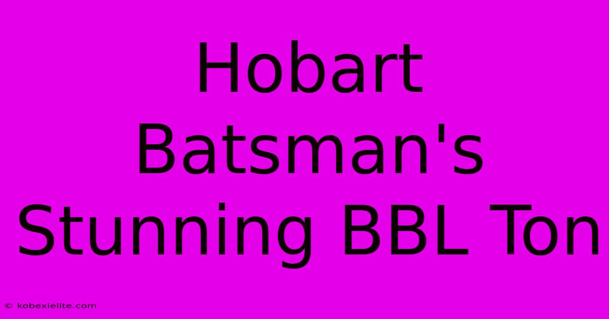 Hobart Batsman's Stunning BBL Ton