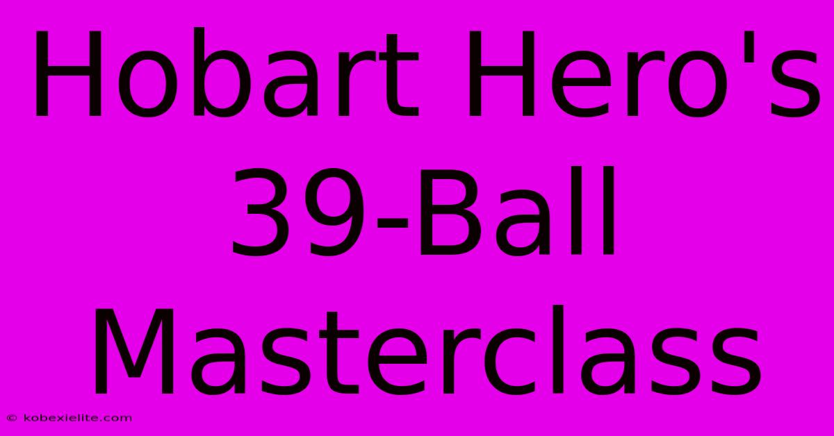 Hobart Hero's 39-Ball Masterclass