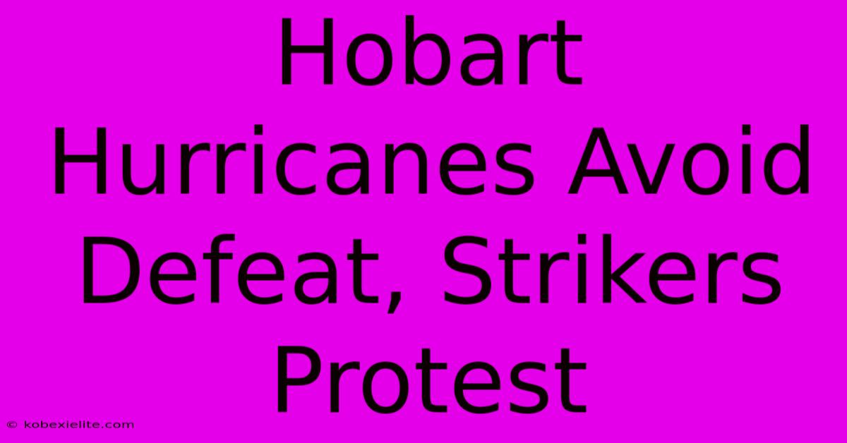 Hobart Hurricanes Avoid Defeat, Strikers Protest