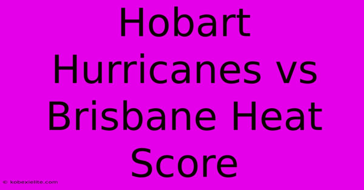 Hobart Hurricanes Vs Brisbane Heat Score