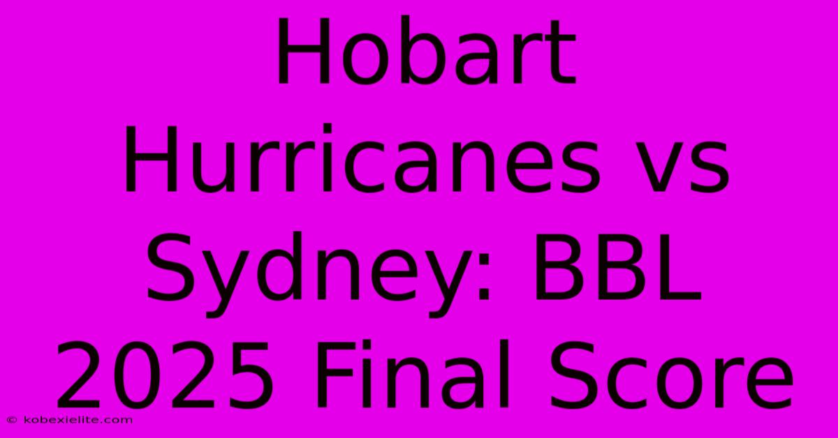 Hobart Hurricanes Vs Sydney: BBL 2025 Final Score